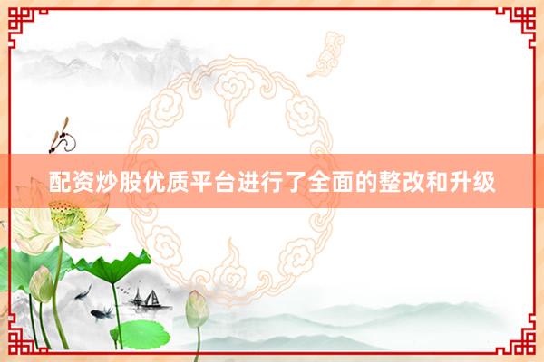 配资炒股优质平台进行了全面的整改和升级