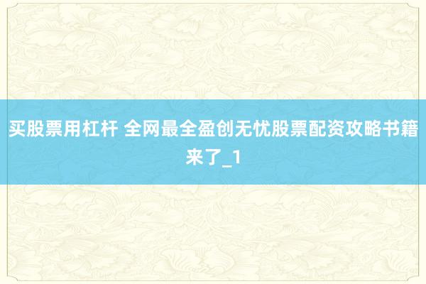 买股票用杠杆 全网最全盈创无忧股票配资攻略书籍来了_1